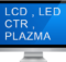 CRT , PLAZMA , LCD , LED